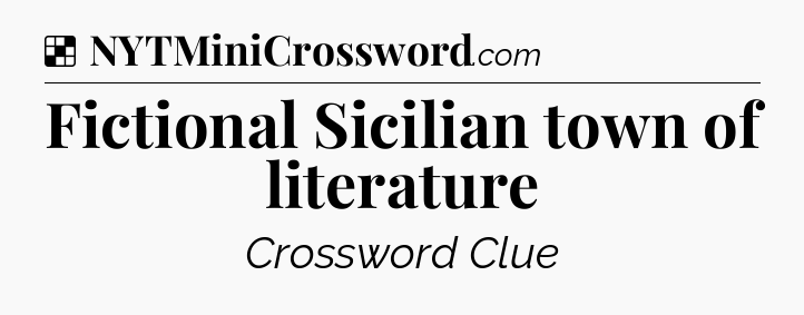 Solution: Fictional Sicilian town of literature - NYT Crossword