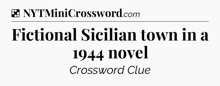 Solution: Fictional Sicilian town in a 1944 novel - NYT Crossword