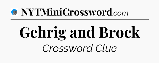 Gehrig and Brock Crossword Clue