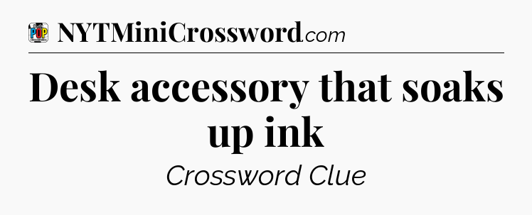 Desk accessory that soaks up ink Crossword Clue