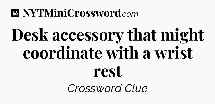 Desk accessory that might coordinate with a wrist rest - LA Times Crossword