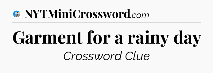 Garment for a rainy day Crossword Clue