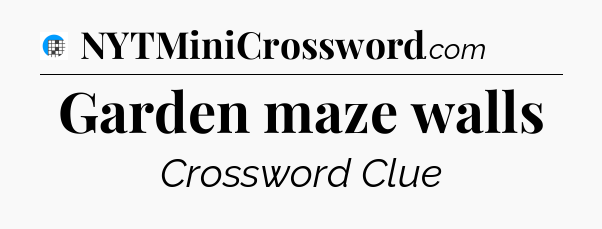 Garden maze walls Crossword Clue