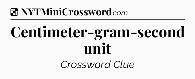 Solution: Centimeter-gram-second unit - NYT Crossword