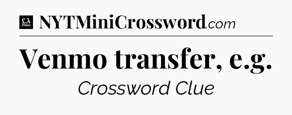 Venmo transfer, e.g - LA Times Crossword