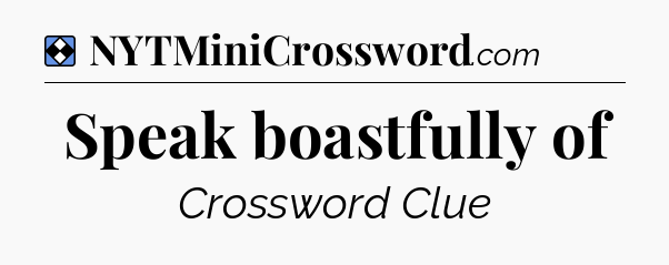 Solution: Speak boastfully of - NYT Mini Crossword