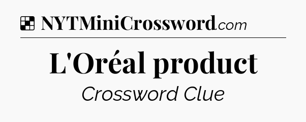 Solution: L'Oréal product - NYT Crossword