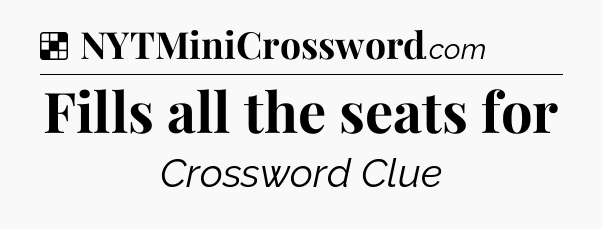 Solution: Fills all the seats for - NYT Crossword