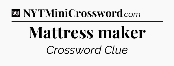 Mattress maker Crossword Clue