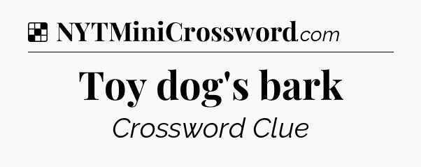 Solution: Toy dog's bark - NYT Crossword