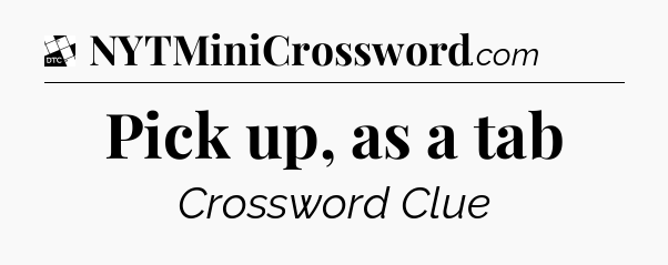Pick up, as a tab - Daily Themed Classic Crossword