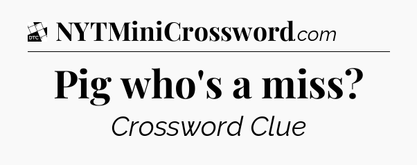 Pig who's a miss - Daily Themed Classic Crossword
