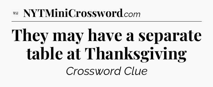 They may have a separate table at Thanksgiving - WSJ Crossword