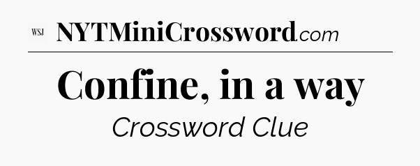 Confine, in a way - WSJ Crossword