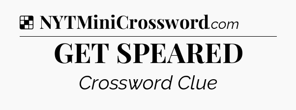 Solution: GET SPEARED - NYT Crossword