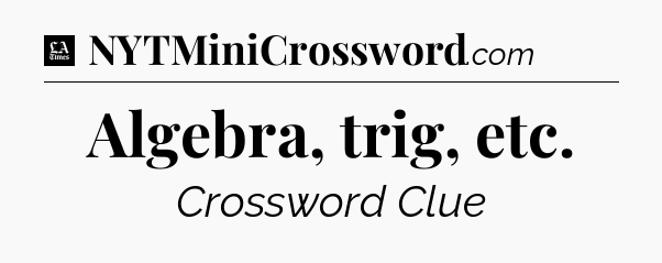 Algebra, trig, etc - LA Times Crossword