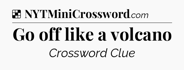 Solution: Go off like a volcano - NYT Crossword