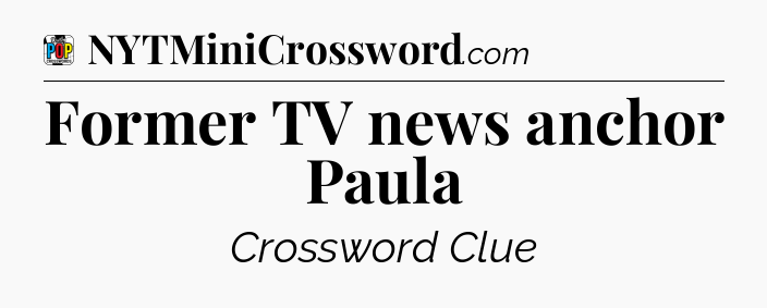 Former TV news anchor Paula Crossword Clue