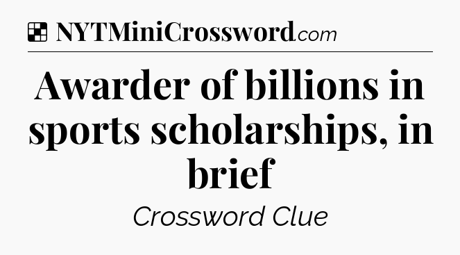Solution: Awarder of billions in sports scholarships, in brief - NYT Crossword