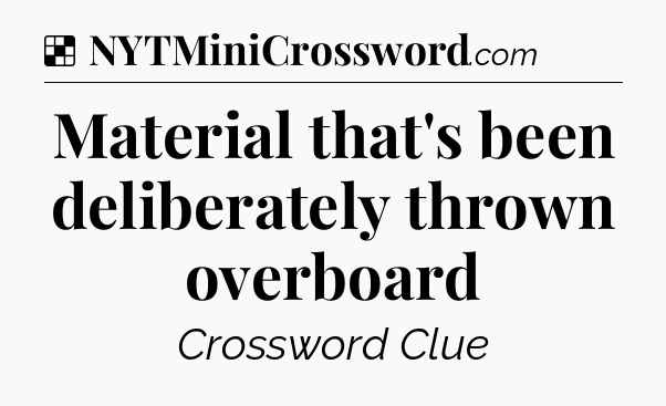 Solution: Material that's been deliberately thrown overboard - NYT Crossword