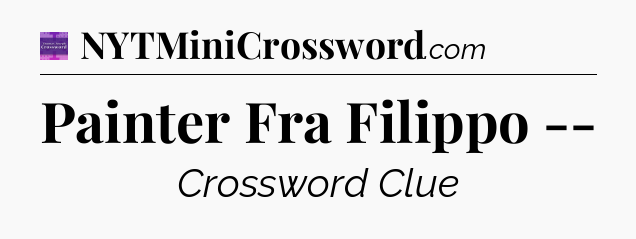 Painter Fra Filippo -- - Thomas Joseph Crossword