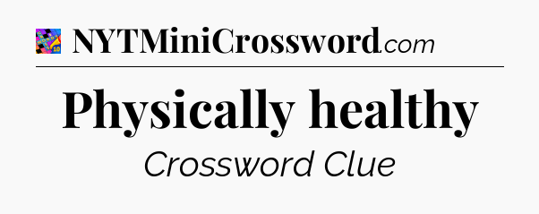 Physically healthy Crossword Clue