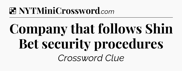 Solution: Company that follows Shin Bet security procedures - NYT Crossword
