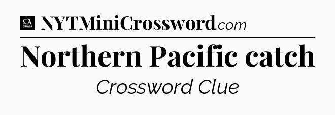 Northern Pacific catch - LA Times Crossword