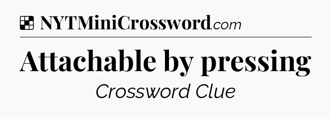 Solution: Attachable by pressing - NYT Crossword
