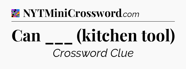 Can ___ (kitchen tool) Crossword Clue