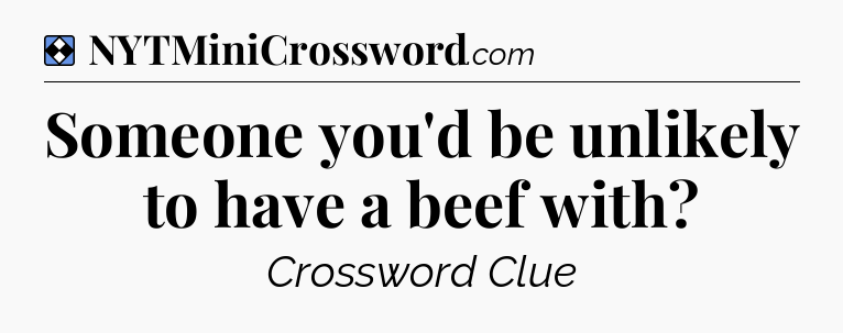 Solution: Someone you'd be unlikely to have a beef with - NYT Mini Crossword