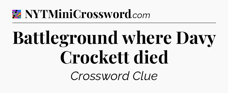 Battleground where Davy Crockett died Crossword Clue
