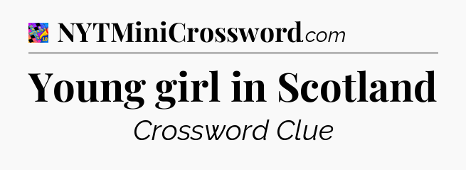 Young girl in Scotland Crossword Clue