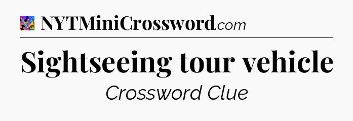Sightseeing tour vehicle Crossword Clue