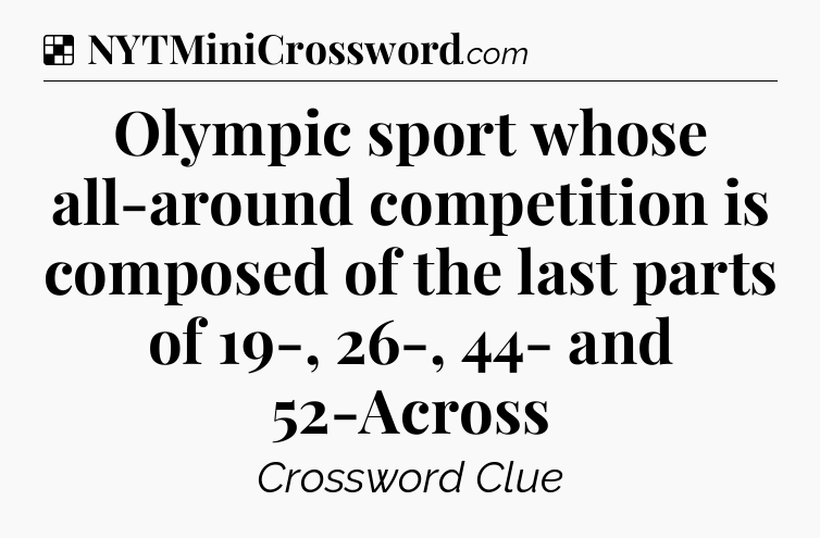 Solution: Olympic sport whose all-around competition is composed of the last parts of 19-, 26-, 44- and 52-Across - NYT Crossword