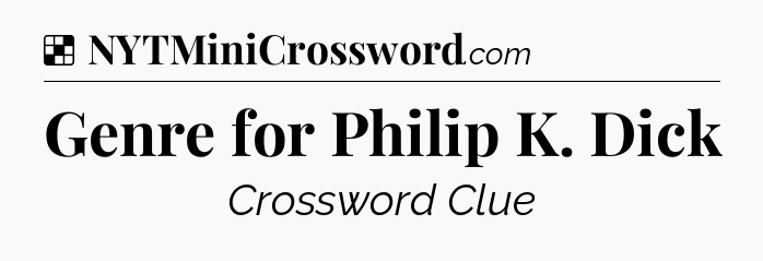 Solution: Genre for Philip K. Dick - NYT Crossword