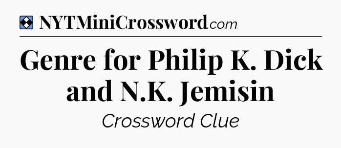Solution: Genre for Philip K. Dick and N.K. Jemisin - NYT Mini Crossword