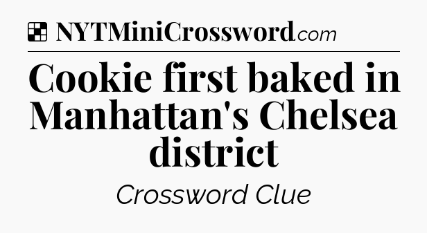 Solution: Cookie first baked in Manhattan's Chelsea district - NYT Crossword