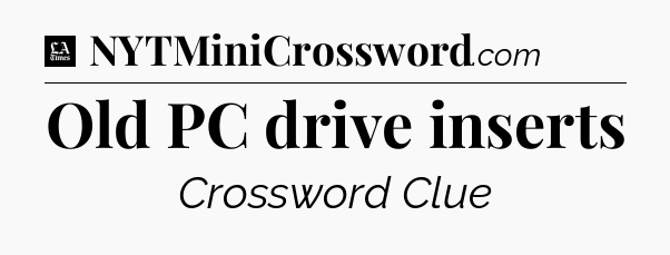 Old PC drive inserts - LA Times Crossword