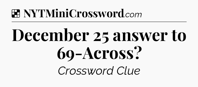 Solution: December 25 answer to 69-Across - NYT Crossword