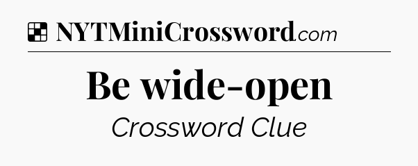 Solution: Be wide-open - NYT Crossword