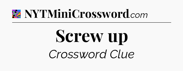 Screw up Crossword Clue