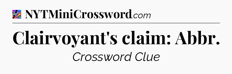 Clairvoyant's claim: Abbr Crossword Clue