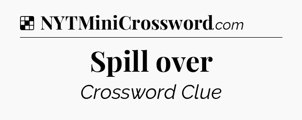 Solution: Spill over - NYT Crossword