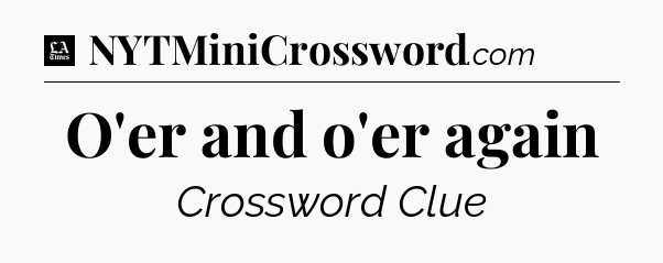 O'er and o'er again - LA Times Crossword