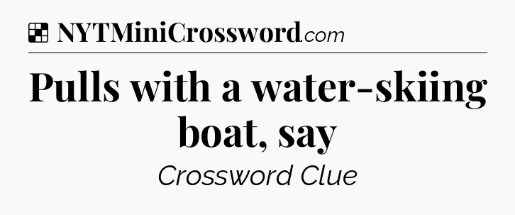 Solution: Pulls with a water-skiing boat, say - NYT Crossword