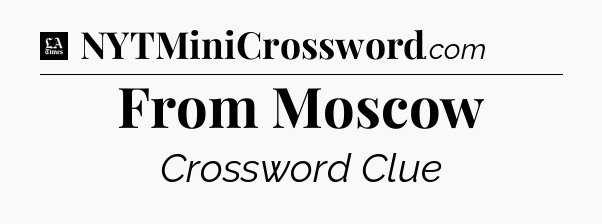 From Moscow - LA Times Crossword