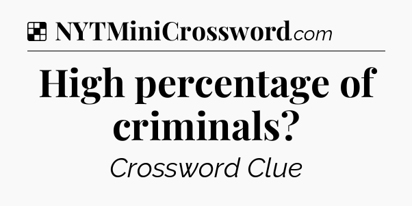 Solution: High percentage of criminals - NYT Crossword