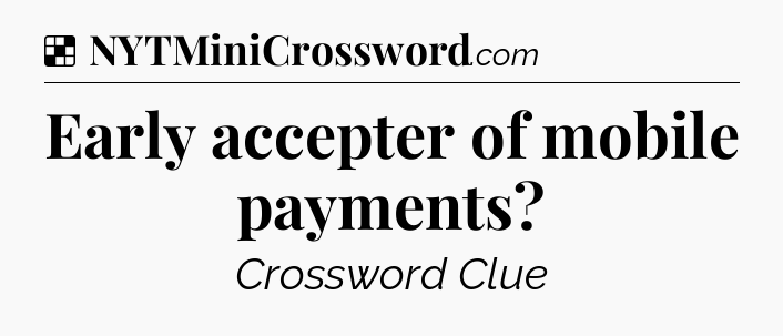 Solution: Early accepter of mobile payments - NYT Crossword