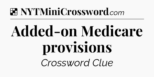 Solution: Added-on Medicare provisions - NYT Crossword